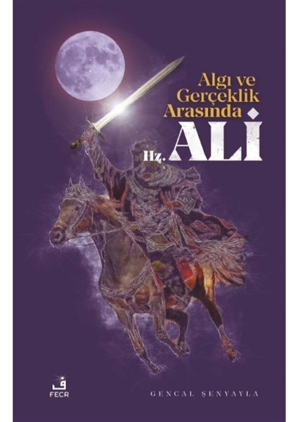 Algı ve Gerçeklik Arasında Hz. Ali - Gencal Şenyayla