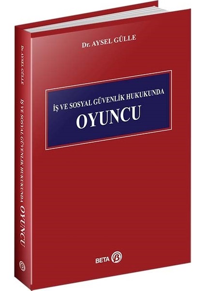 Iş ve Sosyal Güvenlik Hukukunda Oyuncu - Aysel Gülle