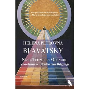 Nasıl Teozofist Olunur? - Teozofinin ve Okültizmin Bilgeliği - Helena Petrovna Blavatsky