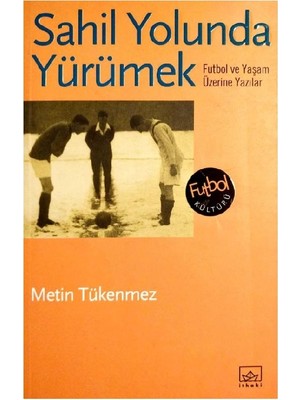 Sahil Yolunda Yürümek; Futbol ve Yaşam Üzerine Yazılar