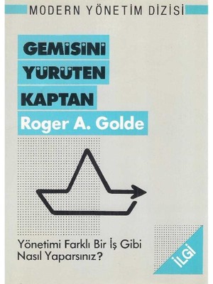 Gemisini Yürüten Kaptan Yönetimi Farklı Bir Iş Gibi Nasıl Yaparsınız? Roger A.golde
