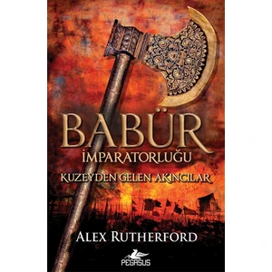 Babür Imparatorluğu:kuzeyden Gelen Akıncılar (Babür Imparatorluğu Serisi – 1) - Alex Rutherford