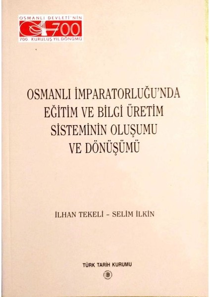 Osmanlı Imparatorluğu'nda Eğitim ve Bilgi Üretim Sisteminin..., Oluşumu ve Dönüşümü / I. Tekeli-S. Ilkin / Türk Tarih Kurumu