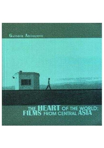 The Heart Of The World Films From Central Asia - \tgulnara Abikeyeva; Dana Zhamanbalina-Mazur