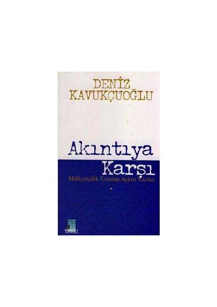 Akıntıya Karşı; Milliyetçilik Üzerine Aykırı Yazılar