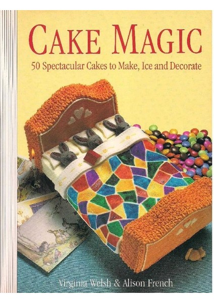 Cake Magic 50 Spectacular Cakes To Make Ice And Decorate