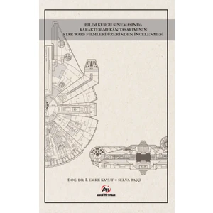 Bilim Kurgu Sinemasında Karakter-Mekan Tasarımının Star Wars Filmleri Üzerinden Incelenmesi -Ismail Emre Kavut - Selva Başcı