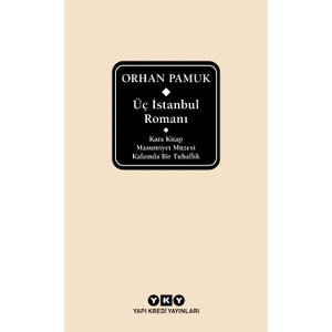 Üç İstanbul Romanı - Kara Kitap: Masumiyet Müzesi: Kafamda Bir Tuhaflık - Orhan Pamuk
