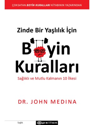 Zinde Bir Yaşlılık İçin Beyin Kuralları - Sağlıklı ve Mutlu Kalmanın 10 İlkesi - Dr. John Medina