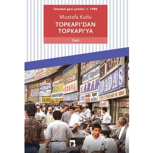 İstanbul Gezi Yazıları 1: - 1986 Topkapı'dan Topkapı'ya - Mustafa Kutlu