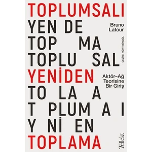 Toplumsalı Yeniden Toplama: Aktör-Ağ Teorisine Bir Giriş - Bruno Latour