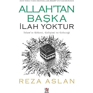 Allah’tan Başka İlah Yoktur - İslam’ın Kökeni, Gelişimi ve Geleceği - Reza Aslan
