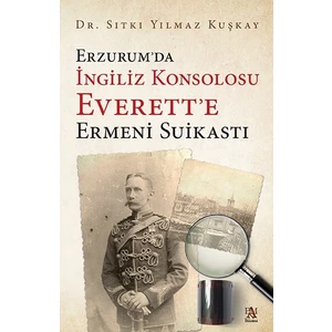 Erzurum’da İngiliz Konsolosu Everett’e Ermeni Suikastı - Dr. Sıtkı Yılmaz Kuşkay