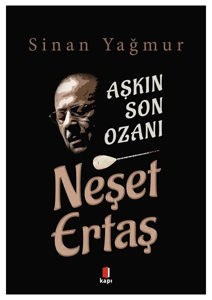 Aşkın Son Ozanı: Neşet Ertaş - Sinan Yağmur