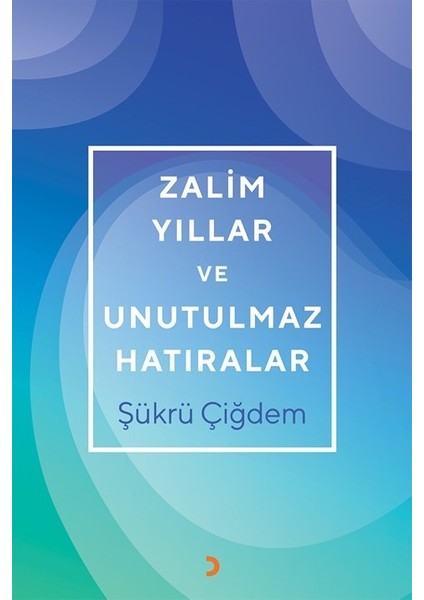 Zalim Yıllar ve Unutulmaz Hatıralar - Şükrü Çiğdem