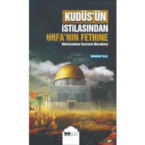 Kudüs'ün Istilasından Urfa'nın Fethine;müslümanların Haçlılarla Mücadelesi - Abdulkadir Turan