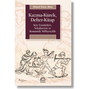 Kazma-Kürek, Defter-Kitap
köy Enstitüleri, Sekülarizm ve Romantik  Milliyetçilik - Ahmet Emre Ateş