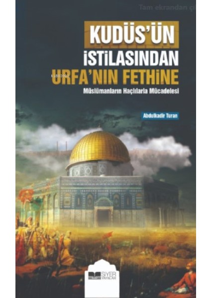 Kudüs'ün Istilasından Urfa'nın Fethine;müslümanların Haçlılarla Mücadelesi - Abdulkadir Turan