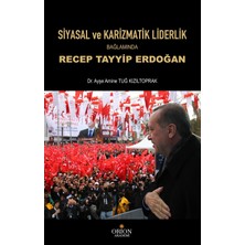 Siyasal ve Karizmatik Liderlik Bağlamında Recep Tayyip Erdoğan - Ayşe Amine Tuğ Kızıltoprak