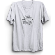 stonedfame Your Clothes Would Look Nice On My Bedroom Floor Baskılı Tshirt