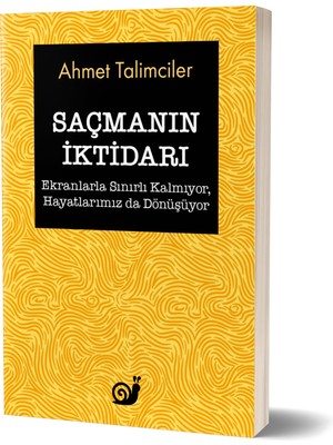 Saçmanın Iktidarı (Ekranlarla Sınırlı Kalmıyor, Hayatlarımız Da Dönüşüyor) - Ahmet Talimciler