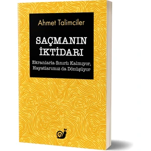 Saçmanın Iktidarı (Ekranlarla Sınırlı Kalmıyor, Hayatlarımız Da Dönüşüyor) - Ahmet Talimciler