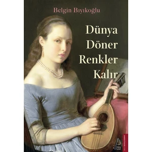 Dünya Döner Renkler Kalır - Belgin Bıyıkoğlu