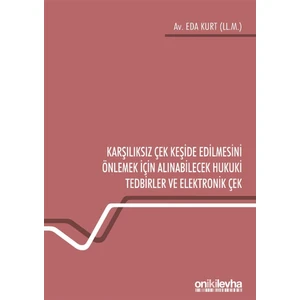 Karşılıksız Çek Keşide Edilmesini Önlemek Için Alınabilecek Hukuki Tedbirler ve Elektronik Çek - Eda Kurt