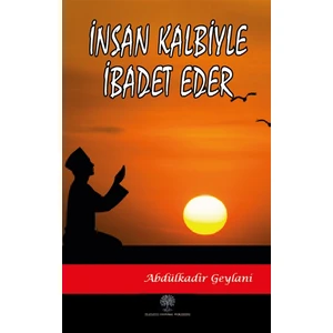 Insan Kalbiyle Ibadet Eder - Abdulkadir Geylani
