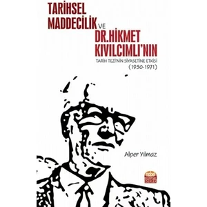 Tarihsel Maddecilik ve Dr. Hikmet Kıvılcımlı’nın Tarih Tezi’nin Siyasetine Etkisi (1950-1971) - Alper Yılmaz