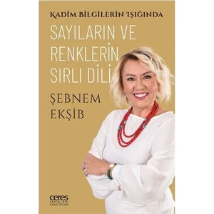 Sayıların ve Renklerin Sırlı Dili;Kadim Bilgilerin Işığında - Şebnem Ekşib