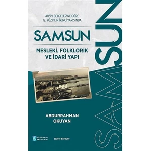 Arşiv Belgelerine Göre 19. Yüzyılın Ikinci Yarısında Samsun - Mesleki, Folklorik ve Idari Yapı - Abdurrahman Okuyan