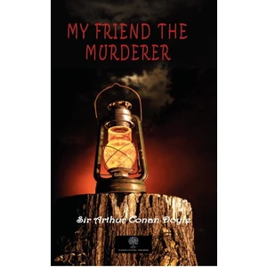 My Friend The Murderer - Sir Arthur Conan Doyle