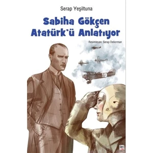 Sabiha Gökçen Atatürk’ Ü Anlatıyor - Serap Yeşiltuna