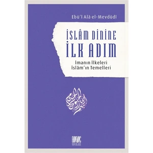 Islam Dinine Ilk Adım: Imanın Ilkeleri Islam’ın Temelleri - Ebu’l A’la El-Mevdudi