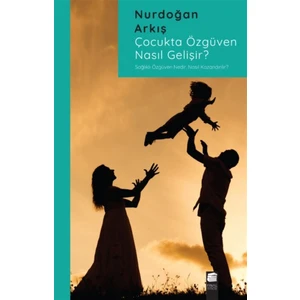 Çocukta Özgüven Nasıl Gelişir? - Nurdoğan Arkış