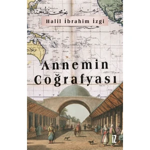 Annemin Coğrafyası - Halil İbrahim İzgi