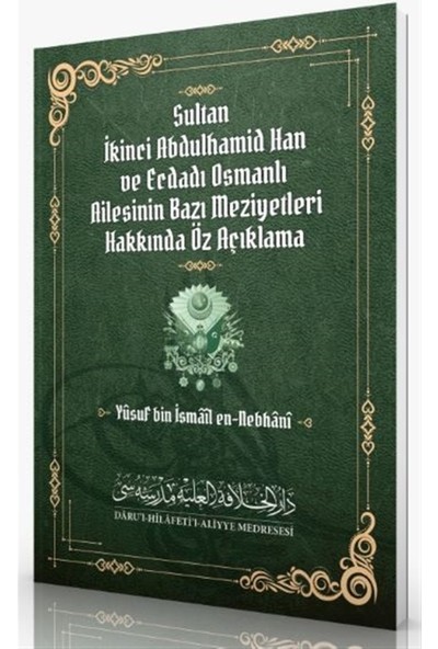 Sultan Ikinci Abdulhamid Han ve Ecdadı Osmanlı Ailesinin Bazı Meziyetleri Hakkında Öz Açıklama - Yusuf bin İsmail En-Nebhani