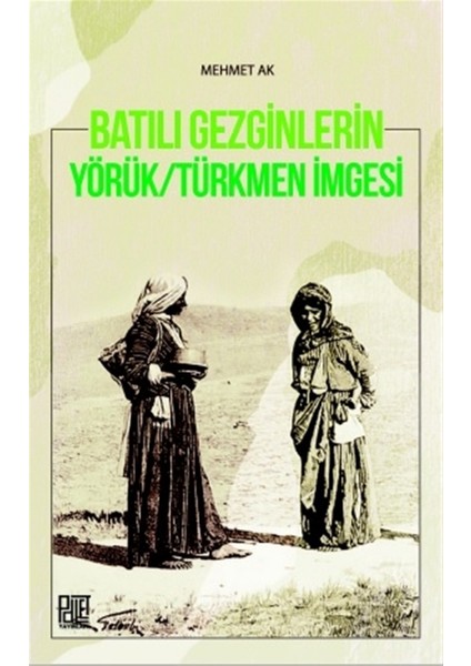 Batılı Gezginleri Yörük-Türkmen Imgesi - Mehmet Ak