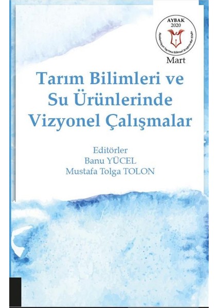 Tarım Bilimleri ve Su Ürünlerinde Vizyonel Çalışmalar (Aybak Mart 2020) - Banu Yücel