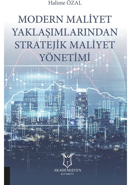 Modern Maliyet Yaklaşımlarından Stratejik Maliyet Yönetimi - Halime Özal