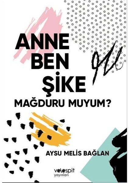 Anne Ben Şike Mağduru Muyum?