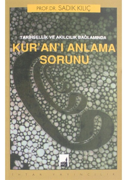 Tarihsellik ve Akılcılık Bağlamında Kur'an'ı Anlama Sorunu - Sadık Kılıç