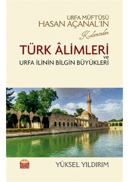 Urfa Müftüsü Hasan Açanal’ın Kaleminden Türk Alimleri ve Urfa Ilinin Bilgin Büyükleri - Yüksel Yıldırım