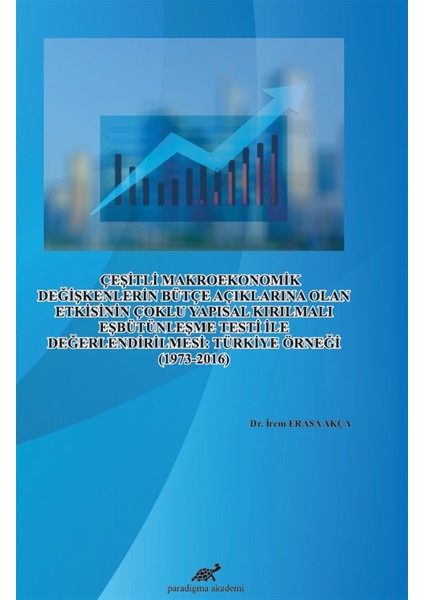 Çeşitli Makroekonomik Değişkenlerin Bütçe Açıklarına Olan Etkisinin Çoklu Yapısal Kırılmalı Eşbütünleşme Testi Ile Değerlendirilmesi: Türkiye Örneği (1973-2016) - İrem Erasa Akça