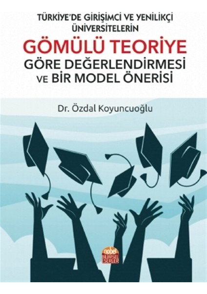 Türkiye’de Girişimci ve Yenilikçi Üniversitelerin Gömülü Teoriye Göre Değerlendirmesi ve Bir Model Önerisi