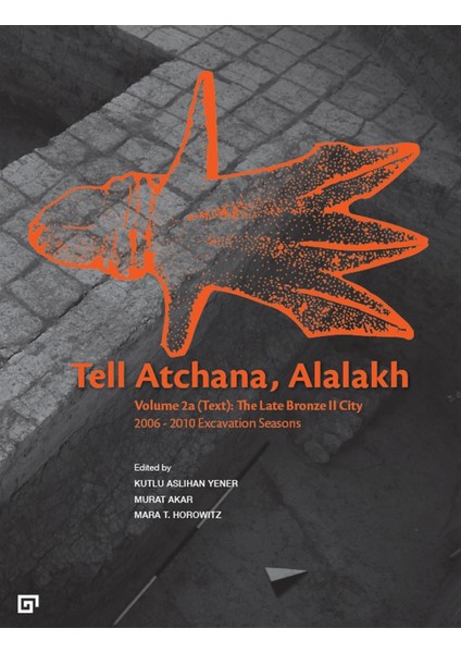 Tell Atchana, Alalakh Volume 2A (Text): The Late Bronze 2 City 2006 - 2010 Excavation Seasons (2 Cilt) - Kutlu Aslıhan Yener