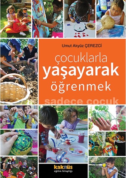 Çocuklarla Yaşayarak Öğrenmek Sadece Çocuk - Umut Akyüz Çerezci