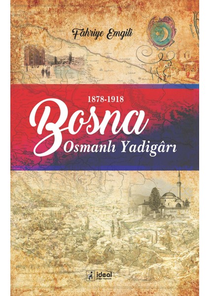 Bosna - Osmanlı Yadigarı (1878-1918) - Fahriye Emgili