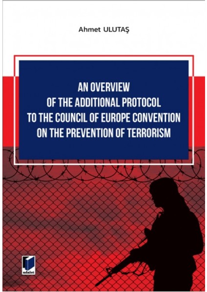 An Overview Of The Additional Protocol To The Council Of Europe Convention On The Prevention Of Terrorism - Ahmet Ulutaş